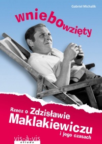 Wniebowzięty. Rzecz o Zdzisławie Maklakiewiczu i jego czasach